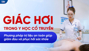 GIÁC HƠI TRONG Y HỌC CỔ TRUYỀN - PHƯƠNG PHÁP TRỊ LIỆU AN TOÀN GIÚP GIẢM ĐAU VÀ PHỤC HỒI SỨC KHỎE