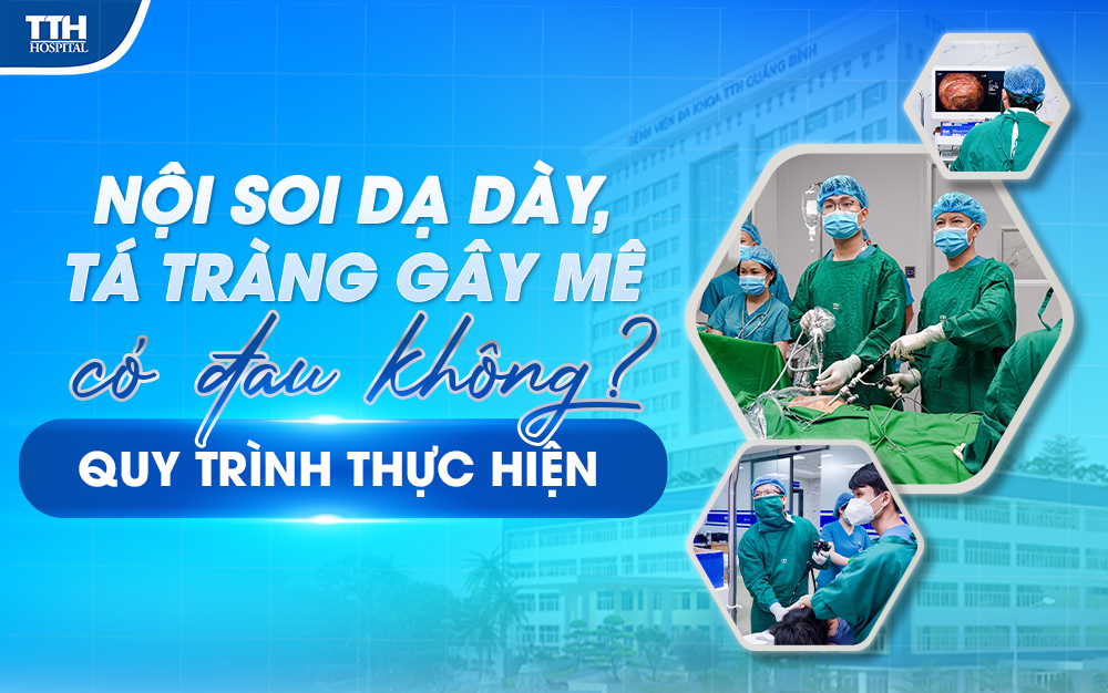 NỘI SOI TIÊU HÓA GÂY MÊ CÓ ĐAU KHÔNG? QUY TRÌNH THỰC HIỆN 
