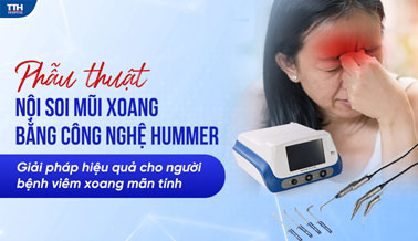 PHẪU THUẬT NỘI SOI MŨI XOANG BẰNG CÔNG NGHỆ HUMMER - GIẢI PHÁP HIỆU QUẢ CHO NGƯỜI BỆNH VIÊM XOANG MÃN TÍNH