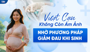 VƯỢT CẠN KHÔNG CÒN ÁM ẢNH NHỜ PHƯƠNG PHÁP GIẢM ĐAU KHI SINH MỔ